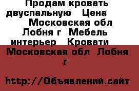 Продам кровать двуспальную › Цена ­ 9 000 - Московская обл., Лобня г. Мебель, интерьер » Кровати   . Московская обл.,Лобня г.